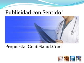 Publicidad con Sentido! Propuesta  GuateSalud.Com 