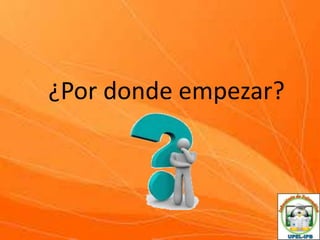 ¿Por donde empezar?

 