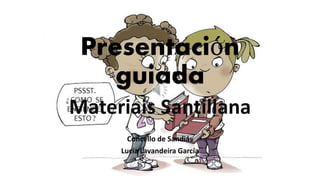 Presentación
guiada
Materiais Santillana
Concello de Sandiás
Lucía Lavandeira García
 