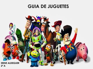 GUIA DE JUGUETES




IRENE ALDEGUER
2º A
 