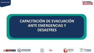 CAPACITACIÓN DE EVACUACIÓN
ANTE EMERGENCIAS Y
DESASTRES
 