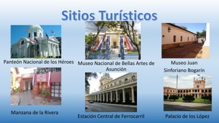 Panteón Nacional de los Héroes
Manzana de la Rivera
Museo Nacional de Bellas Artes de
Asunción
Estación Central de Ferrocarril
Museo Juan
Sinforiano Bogarín
Palacio de los López
 