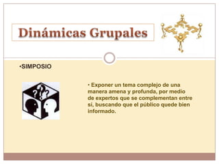 •SIMPOSIO

            • Exponer un tema complejo de una
            manera amena y profunda, por medio
            de expertos que se complementan entre
            sí, buscando que el público quede bien
            informado.
 