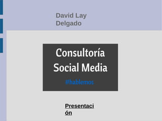 David Lay
Delgado
Presentaci
ón
 