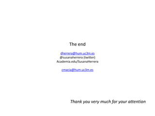 Theenddherrera@hum.uc3m.es@susanaherrera (twitter)Academia.edu/SusanaHerreracmacia@hum.uc3m.esThankyouverymuchforyourattention