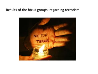 Results of thefocusgroups: regardingterrorism