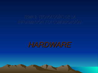 HARDWARE TEMA 2. TECNOLOGÍAS DE LA INFORMACIÓN Y LA COMUNICACIÓN 