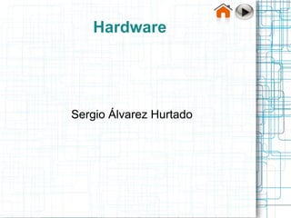 Hardware




Sergio Álvarez Hurtado
 
