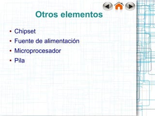 Otros elementos
●   Chipset
●   Fuente de alimentación
●   Microprocesador
●   Pila
 