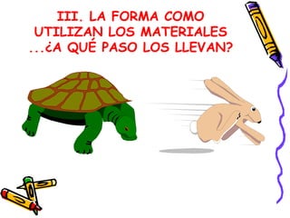 III. LA FORMA COMO UTILIZAN LOS MATERIALES ...¿A QUÉ PASO LOS LLEVAN? 