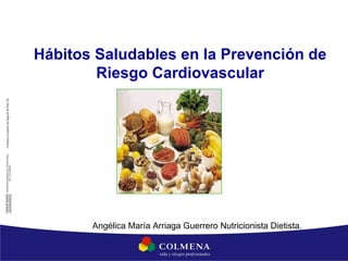 Hábitos Saludables en la Prevención de Riesgo Cardiovascular Angélica María Arriaga Guerrero Nutricionista Dietista. 