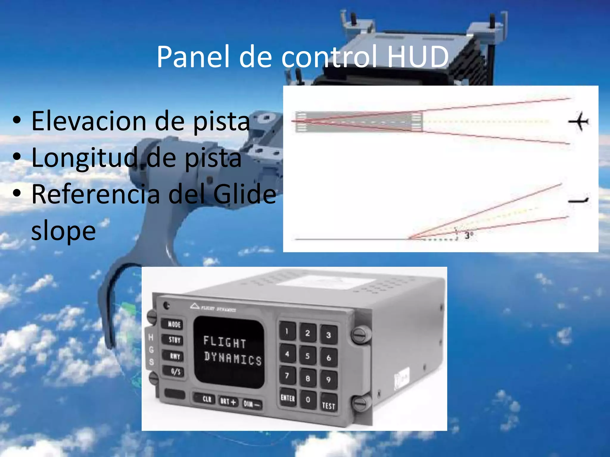 Panel de control HUD
• Elevacion de pista
• Longitud de pista
• Referencia del Glide
slope
 