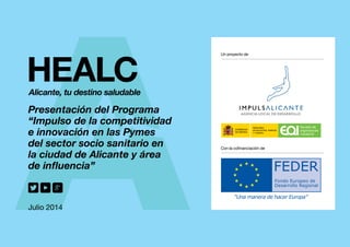 Presentación del Programa
“Impulso de la competitividad
e innovación en las Pymes
del sector socio sanitario en
la ciudad de Alicante y área
de influencia”
Julio 2014
 