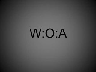 W:O:A
 