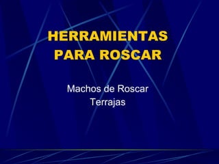 HERRAMIENTAS PARA ROSCAR Machos de Roscar Terrajas 