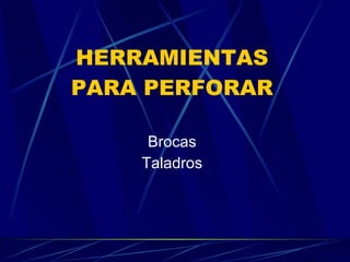 HERRAMIENTAS PARA PERFORAR Brocas Taladros 