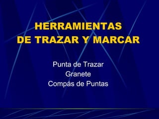 HERRAMIENTAS DE TRAZAR Y MARCAR Punta de Trazar Granete Compás de Puntas 