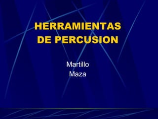 HERRAMIENTAS DE PERCUSION Martillo Maza 