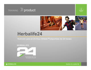 Herbalife24
Nutrición para el 24-Hour Athlete™(deportista de 24 horas)
 