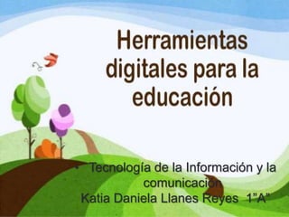 • Tecnología de la Información y la
comunicación
Katia Daniela Llanes Reyes 1”A”
 