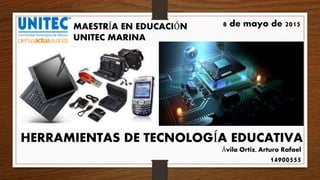MAESTRÍA EN EDUCACIÓN
UNITEC MARINA
Ávila Ortiz, Arturo Rafael
14900555
8 de mayo de 2015
HERRAMIENTAS DE TECNOLOGÍA EDUCATIVA
 