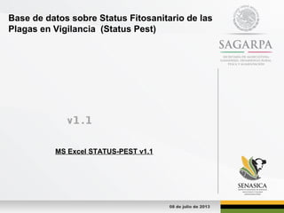 Base de datos sobre Status Fitosanitario de las
Plagas en Vigilancia (Status Pest)
08 de julio de 2013
v1.1
MS Excel STATUS-PEST v1.1
 