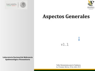 Taller Herramientas para la Vigilancia
La Trinidad, Bolivia. 08 de Julio 2013
v1.1
¡
Aspectos Generales
 