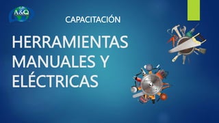 HERRAMIENTAS
MANUALES Y
ELÉCTRICAS
CAPACITACIÓN
 