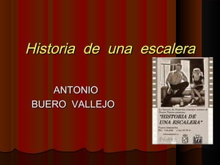 HistoriaHistoria de una escalerade una escalera
ANTONIOANTONIO
BUERO VALLEJOBUERO VALLEJO
 