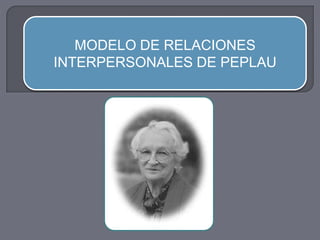 MODELO DE RELACIONES
INTERPERSONALES DE PEPLAU
 