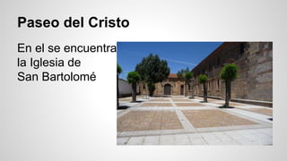 Paseo del Cristo 
En el se encuentra 
la Iglesia de 
San Bartolomé 
 