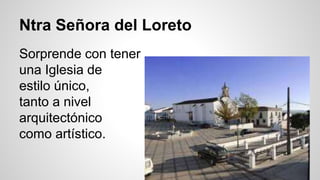 Ntra Señora del Loreto 
Sorprende con tener 
una Iglesia de 
estilo único, 
tanto a nivel 
arquitectónico 
como artístico. 
 