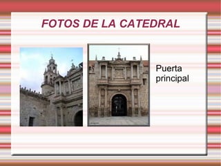 FOTOS DE LA CATEDRAL


                Puerta
                principal
 