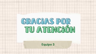 Gracias por
Gracias por
tu atención
tu atención
Equipo 3
 