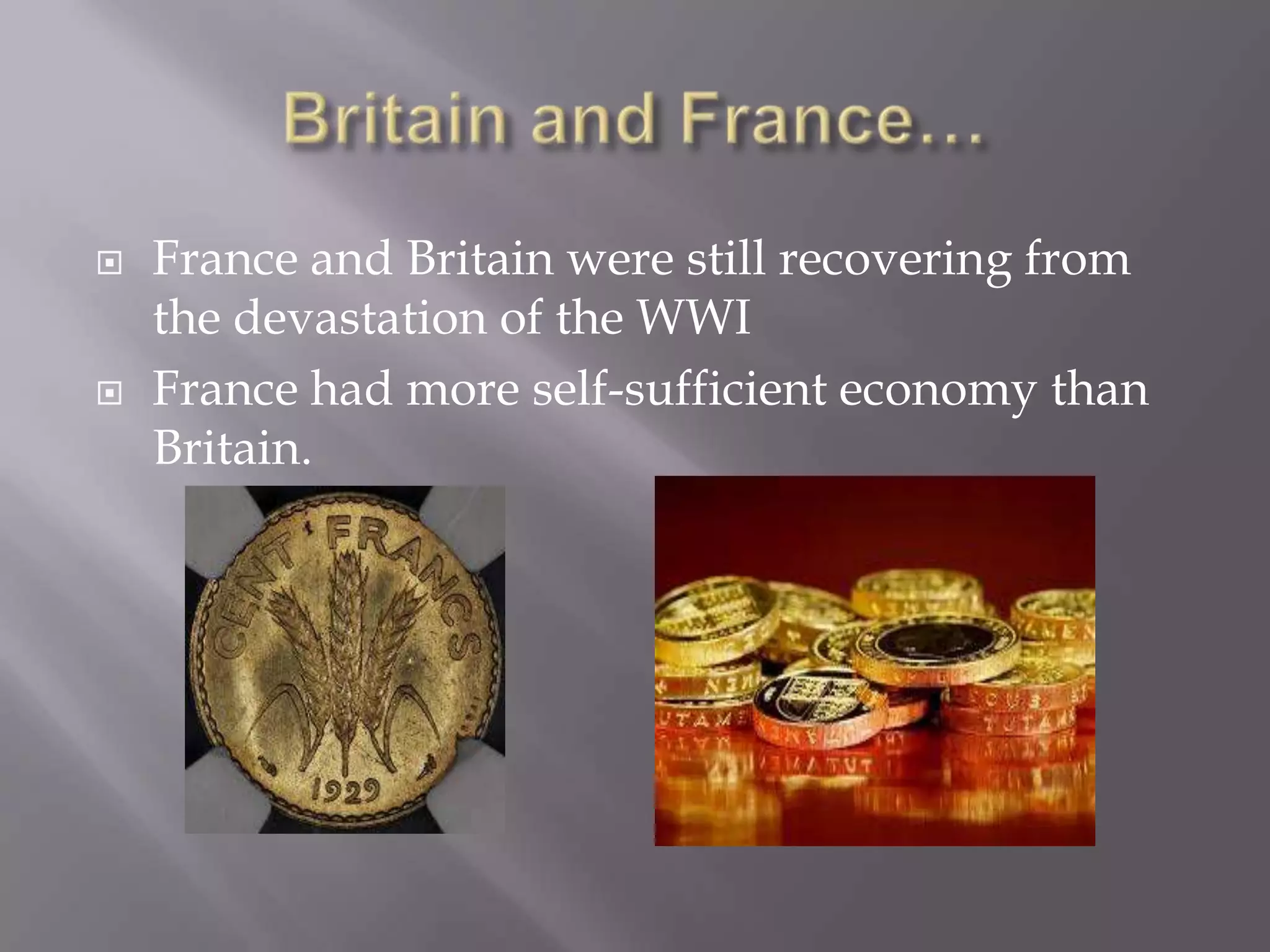  France and Britain were still recovering from
the devastation of the WWI
 France had more self-sufficient economy than
Britain.
 