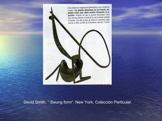 David Smith. “ Swung form”. New York. Colección Particular.
 