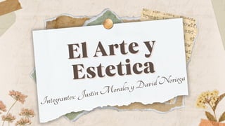 El Arte y
El Arte y
Estetica
Estetica
Integrantes: Justin Morales y David Noriega
 