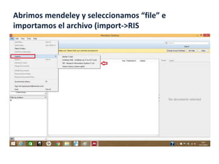Abrimos mendeley y seleccionamos “file” e
importamos el archivo (import->RIS
 