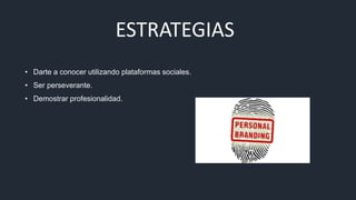 ESTRATEGIAS
• Darte a conocer utilizando plataformas sociales.
• Ser perseverante.
• Demostrar profesionalidad.
 