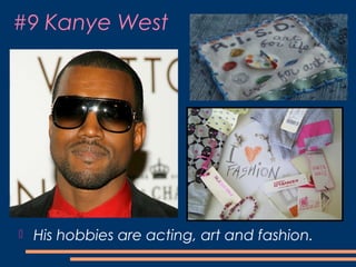#9 Kanye West
 His hobbies are acting, art and fashion.
 