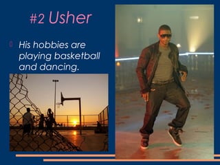 #2 Usher
 His hobbies are
playing basketball
and dancing.
 