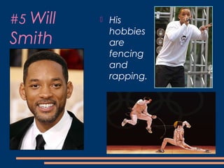 #5 Will
Smith
 His
hobbies
are
fencing
and
rapping.
 