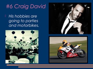 #6 Craig David
 His hobbies are
going to parties
and motorbikes.
 