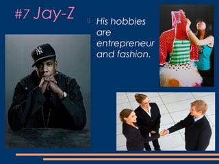 #7 Jay-Z  His hobbies
are
entrepreneur
and fashion.
 