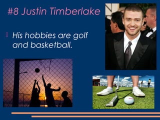 #8 Justin Timberlake
 His hobbies are golf
and basketball.
 