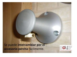 Se puede intercambiar por el
accesorio percha fácilmente.
 