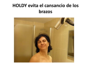 HOLDY evita el cansancio de los
           brazos
 