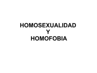 HOMOSEXUALIDAD  Y  HOMOFOBIA 