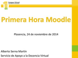 Alberto Serna Martín
Servicio de Apoyo a la Docencia Virtual
Plasencia, 24 de noviembre de 2014
 