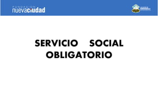 SERVICIO SOCIAL 
OBLIGATORIO 
 